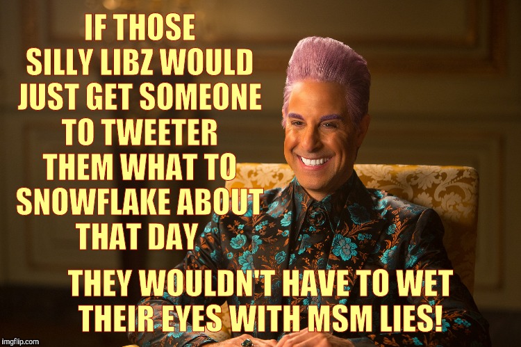Hunger Games/Caesar Flickerman (Stanley Tucci) "heh heh heh" | IF THOSE SILLY LIBZ WOULD JUST GET SOMEONE TO TWEETER THEM WHAT TO SNOWFLAKE ABOUT     THAT DAY THEY WOULDN'T HAVE TO WET THEIR EYES WITH MS | image tagged in hunger games/caesar flickerman stanley tucci heh heh heh | made w/ Imgflip meme maker