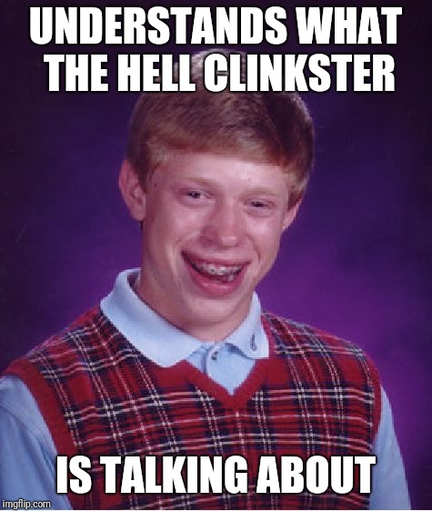 Bad Luck Brian Meme | UNDERSTANDS WHAT THE HELL CLINKSTER IS TALKING ABOUT | image tagged in memes,bad luck brian | made w/ Imgflip meme maker