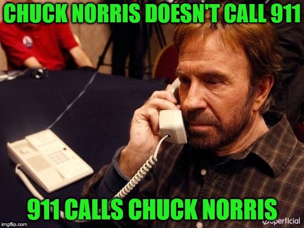 Chuck Norris Phone Meme | CHUCK NORRIS DOESN'T CALL 911; 911 CALLS CHUCK NORRIS | image tagged in memes,chuck norris phone,chuck norris | made w/ Imgflip meme maker