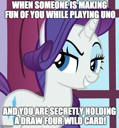 Karma strikes at the perfect moment! | WHEN SOMEONE IS MAKING FUN OF YOU WHILE PLAYING UNO; AND YOU ARE SECRETLY HOLDING A DRAW FOUR WILD CARD! | image tagged in memes,my little pony,uno,karma,rarity | made w/ Imgflip meme maker