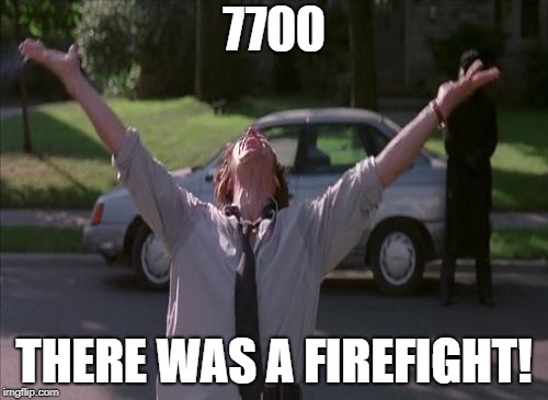 There was a firefight! | 7700; THERE WAS A FIREFIGHT! | image tagged in there was a firefight | made w/ Imgflip meme maker