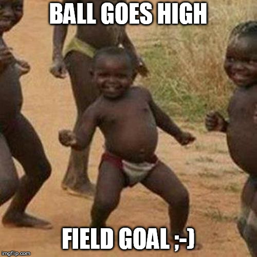 Third World Success Kid Meme | BALL GOES HIGH FIELD GOAL ;-) | image tagged in memes,third world success kid | made w/ Imgflip meme maker