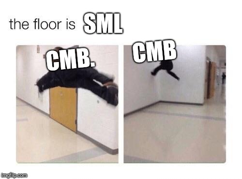 The floor is | CMB.         CMB; SML | image tagged in the floor is | made w/ Imgflip meme maker
