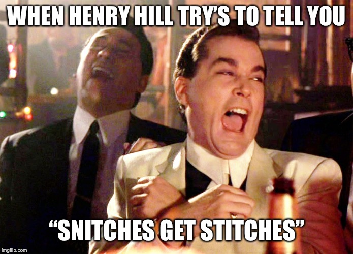 Good Fellas Hilarious | WHEN HENRY HILL TRY’S TO TELL YOU; “SNITCHES GET STITCHES” | image tagged in memes,good fellas hilarious | made w/ Imgflip meme maker