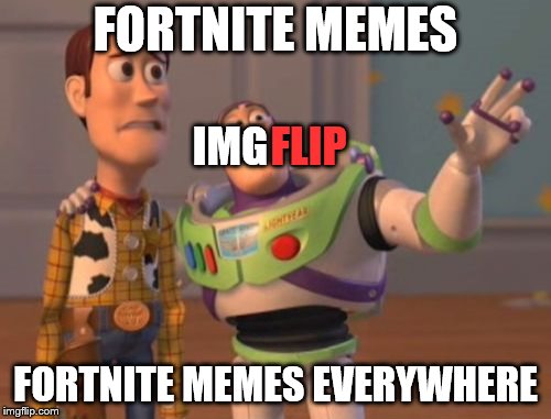What is happening to Imgflip now | FORTNITE MEMES; IMG; FLIP; FORTNITE MEMES EVERYWHERE | image tagged in memes,x x everywhere,funny,fortnite memes | made w/ Imgflip meme maker