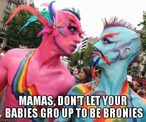 Your Parents Must Be So Proud | MAMAS, DON'T LET YOUR BABIES GRO UP TO BE BRONIES | image tagged in brony,bronies,mlp,my little pony,gay,lgbt | made w/ Imgflip meme maker