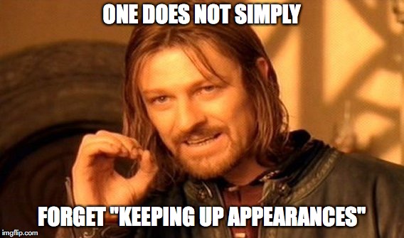 One Does Not Simply Meme | ONE DOES NOT SIMPLY FORGET "KEEPING UP APPEARANCES" | image tagged in memes,one does not simply | made w/ Imgflip meme maker