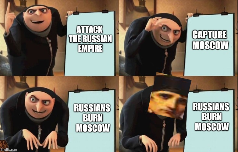 Gru's Plan Meme | CAPTURE MOSCOW; ATTACK THE RUSSIAN EMPIRE; RUSSIANS BURN MOSCOW; RUSSIANS BURN MOSCOW | image tagged in despicable me diabolical plan gru template,scumbag | made w/ Imgflip meme maker