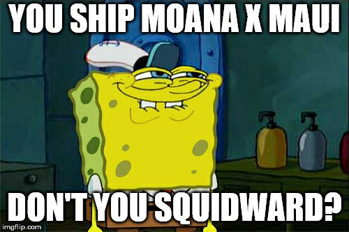Don't You Squidward Meme | YOU SHIP MOANA X MAUI; DON'T YOU SQUIDWARD? | image tagged in memes,dont you squidward | made w/ Imgflip meme maker