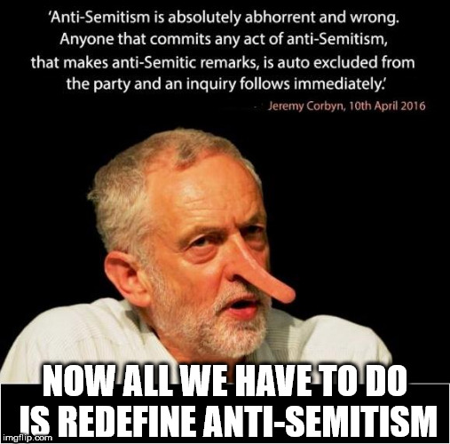 Corbyn - Anti-Semitism and Holocaust denial | NOW ALL WE HAVE TO DO IS REDEFINE ANTI-SEMITISM | image tagged in jeremy corbyn - anti-semitism,corbyn eww,dame margaret hodge,anti-semite and a racist,momentum students,wearecorbyn | made w/ Imgflip meme maker