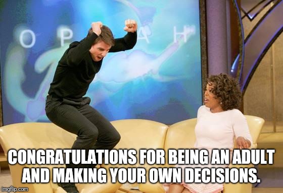 CONGRATULATIONS | CONGRATULATIONS FOR BEING AN ADULT AND MAKING YOUR OWN DECISIONS. | image tagged in congratulations | made w/ Imgflip meme maker