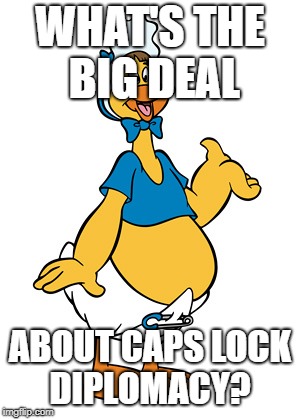 Baby Huey | WHAT'S THE BIG DEAL; ABOUT CAPS LOCK DIPLOMACY? | image tagged in baby huey | made w/ Imgflip meme maker