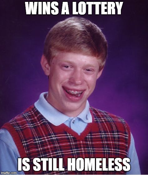 Bad Luck Brian Meme | WINS A LOTTERY; IS STILL HOMELESS | image tagged in memes,bad luck brian | made w/ Imgflip meme maker