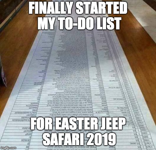 FINALLY STARTED MY TO-DO LIST; FOR EASTER JEEP SAFARI 2019 | image tagged in to-do list | made w/ Imgflip meme maker