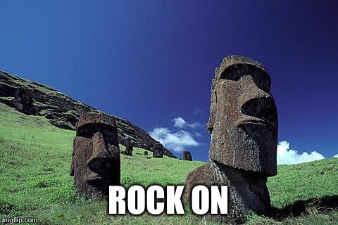 Moai | ROCK ON | image tagged in moai | made w/ Imgflip meme maker