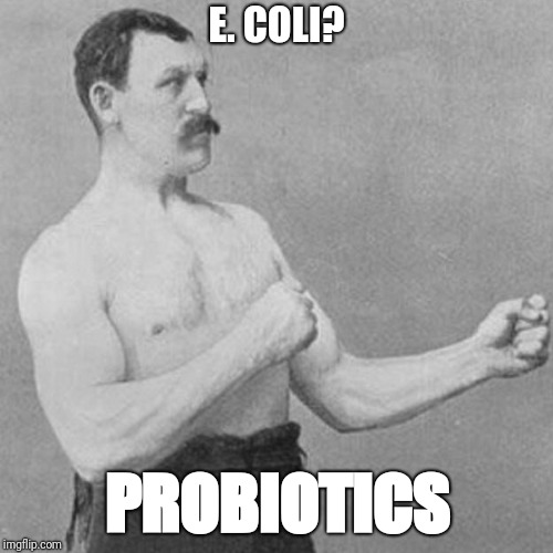 strongman |  E. COLI? PROBIOTICS | image tagged in strongman | made w/ Imgflip meme maker