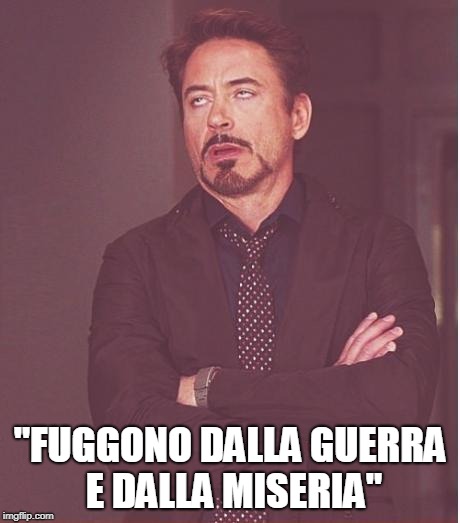 Face You Make Robert Downey Jr | "FUGGONO DALLA GUERRA E DALLA MISERIA" | image tagged in memes,face you make robert downey jr | made w/ Imgflip meme maker