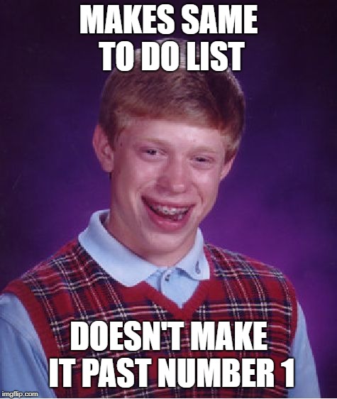 Bad Luck Brian Meme | MAKES SAME TO DO LIST DOESN'T MAKE IT PAST NUMBER 1 | image tagged in memes,bad luck brian | made w/ Imgflip meme maker