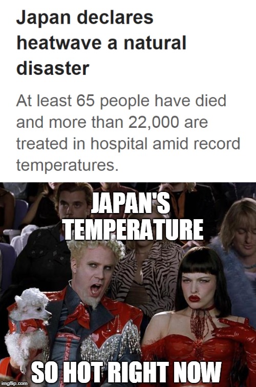 Death toll is 'too damn high' (but seriously though, its pretty scary) | JAPAN'S TEMPERATURE; SO HOT RIGHT NOW | image tagged in memes,japan,too damn high,mugatu so hot right now,so hot right now,news | made w/ Imgflip meme maker