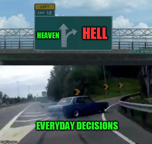 Left Exit 12 Off Ramp Meme | HELL; HEAVEN; EVERYDAY DECISIONS | image tagged in memes,left exit 12 off ramp | made w/ Imgflip meme maker