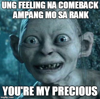 Gollum | UNG FEELING NA COMEBACK AMPANG MO SA RANK; YOU'RE MY PRECIOUS | image tagged in memes,gollum | made w/ Imgflip meme maker