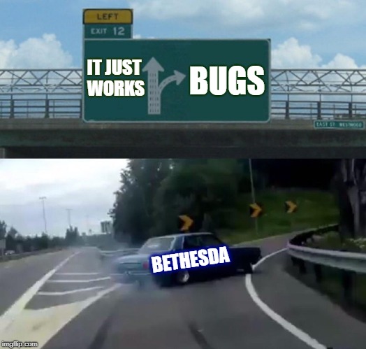 Left Exit Bugs Off Ramp |  IT JUST WORKS; BUGS; BETHESDA | image tagged in memes,left exit 12 off ramp,bethesda,bugs,it just works | made w/ Imgflip meme maker