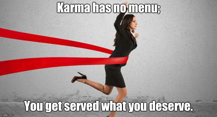 Karma has no menu;; You get served what you deserve. | image tagged in karma | made w/ Imgflip meme maker