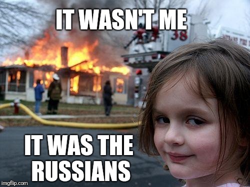 Disaster Girl Meme | IT WASN'T ME; IT WAS THE RUSSIANS | image tagged in memes,disaster girl,trump russia collusion,russia | made w/ Imgflip meme maker