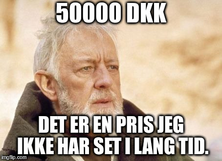 Obi Wan Kenobi Meme | 50000 DKK; DET ER EN PRIS JEG IKKE HAR SET I LANG TID. | image tagged in memes,obi wan kenobi | made w/ Imgflip meme maker