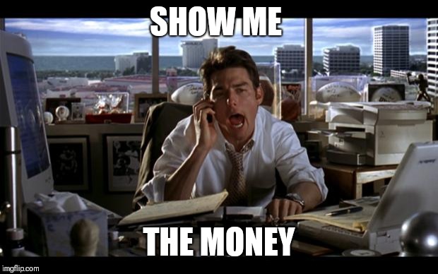 Jerry Maguire | SHOW ME; THE MONEY | image tagged in jerry maguire | made w/ Imgflip meme maker