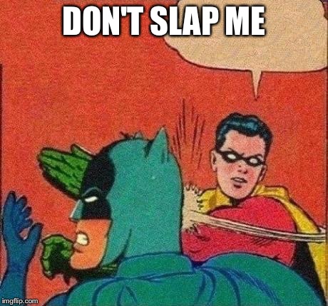 Robin Slaps Batman | DON'T SLAP ME | image tagged in robin slaps batman | made w/ Imgflip meme maker