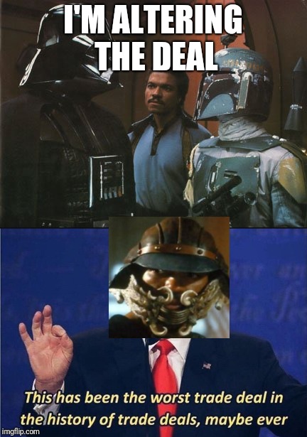 Lando trump | I'M ALTERING THE DEAL | image tagged in donald trump,lando calrissian | made w/ Imgflip meme maker