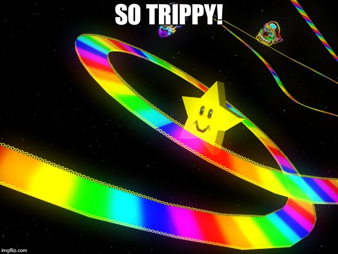 Rainbow Road | SO TRIPPY! | image tagged in rainbow road | made w/ Imgflip meme maker