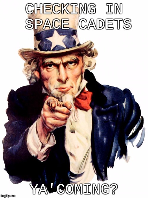 Uncle Sam Meme | CHECKING IN SPACE CADETS; YA'COMING? | image tagged in memes,uncle sam | made w/ Imgflip meme maker
