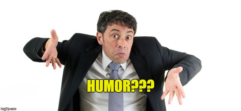 HUMOR??? | made w/ Imgflip meme maker