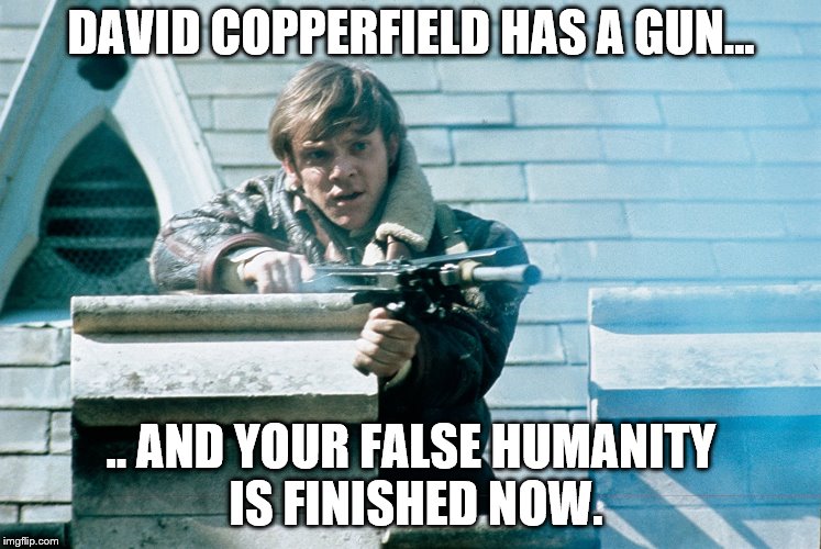 David Copperfield grew up to be Mick Travis | DAVID COPPERFIELD HAS A GUN... .. AND YOUR FALSE HUMANITY IS FINISHED NOW. | image tagged in mick travis fights back,school sponsored oppression,david copperfield,malcolm mcdowell,seems like this should be a song lyric | made w/ Imgflip meme maker