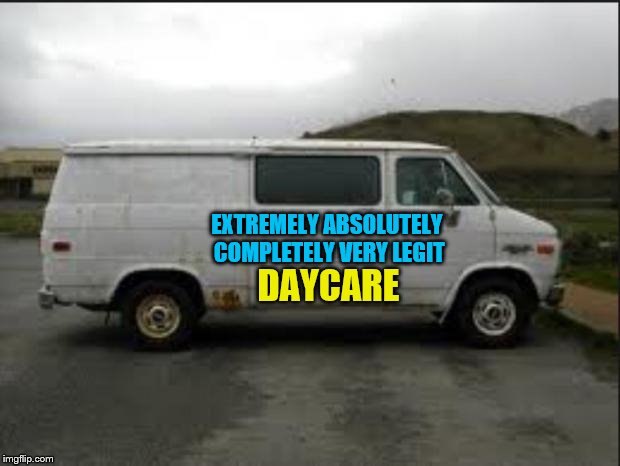 Creepy Van | EXTREMELY ABSOLUTELY COMPLETELY VERY LEGIT DAYCARE | image tagged in creepy van | made w/ Imgflip meme maker