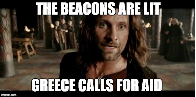 THE BEACONS ARE LIT; GREECE CALLS FOR AID | image tagged in greece | made w/ Imgflip meme maker