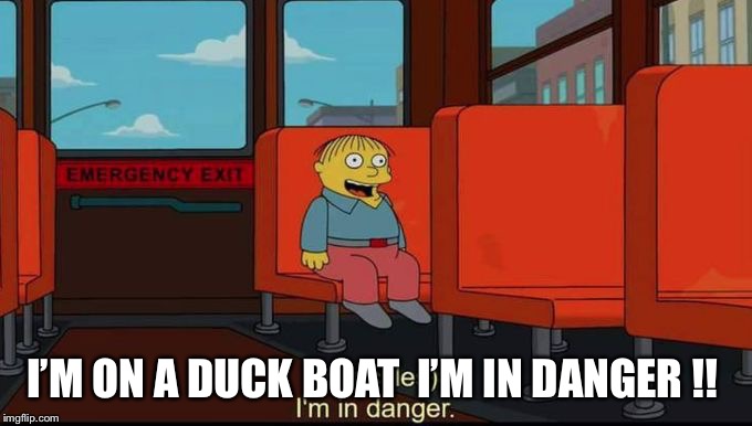 im in danger | I’M ON A DUCK BOAT  I’M IN DANGER !! | image tagged in im in danger | made w/ Imgflip meme maker