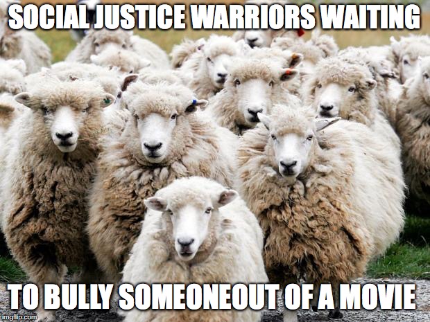 Sheeps | SOCIAL JUSTICE WARRIORS WAITING; TO BULLY SOMEONEOUT OF A MOVIE | image tagged in sheeps | made w/ Imgflip meme maker