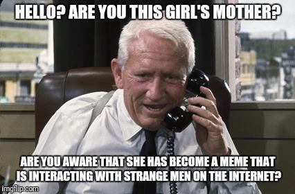 Captain Culpepper is on the case! | HELLO? ARE YOU THIS GIRL'S MOTHER? ARE YOU AWARE THAT SHE HAS BECOME A MEME THAT IS INTERACTING WITH STRANGE MEN ON THE INTERNET? | image tagged in tracy,memes,vintage,detective,police,kids these days | made w/ Imgflip meme maker