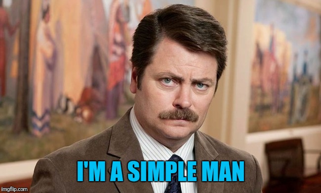 I'm a simple man | I'M A SIMPLE MAN | image tagged in i'm a simple man | made w/ Imgflip meme maker