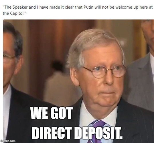 DIRECT DEPOSIT | DIRECT DEPOSIT. WE GOT | image tagged in donald trump,mitch mcconnell,misunderstood mitch | made w/ Imgflip meme maker