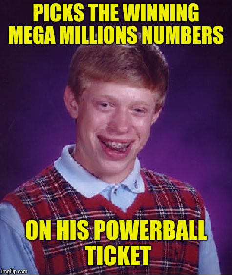 Bad Luck Brian Meme | PICKS THE WINNING MEGA MILLIONS NUMBERS; ON HIS POWERBALL TICKET | image tagged in memes,bad luck brian | made w/ Imgflip meme maker