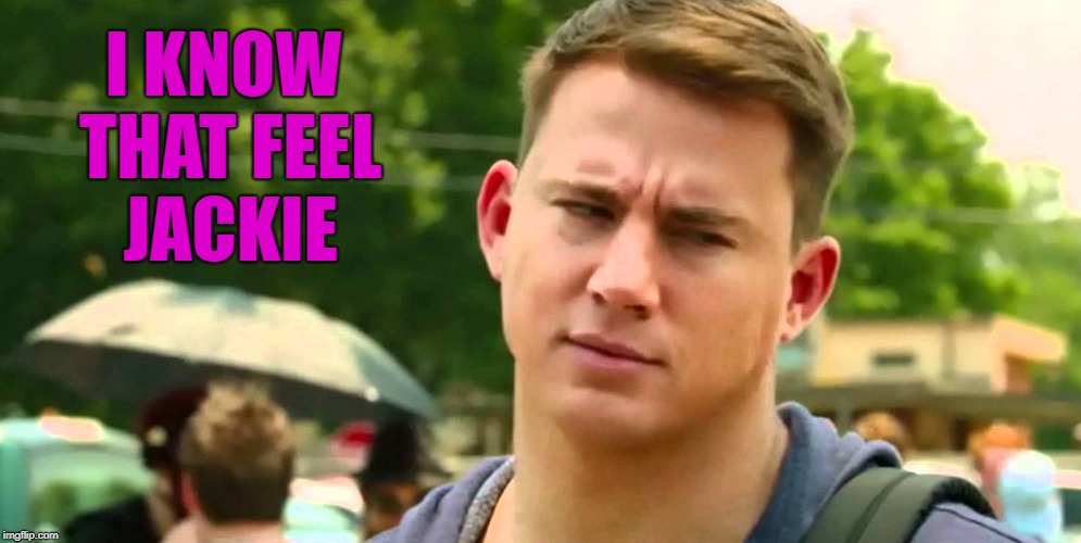 I KNOW THAT FEEL JACKIE | made w/ Imgflip meme maker