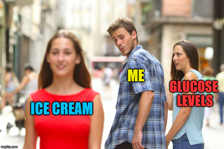 Prediabetes Distraction | ME; GLUCOSE LEVELS; ICE CREAM | image tagged in memes,distracted boyfriend,diabetes | made w/ Imgflip meme maker