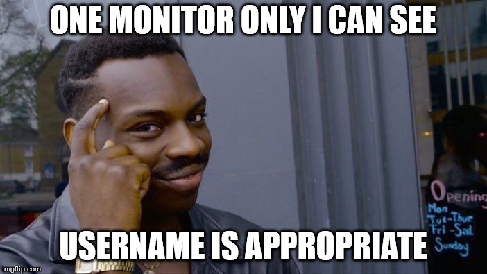 Roll Safe Think About It Meme | ONE MONITOR ONLY I CAN SEE USERNAME IS APPROPRIATE | image tagged in memes,roll safe think about it | made w/ Imgflip meme maker