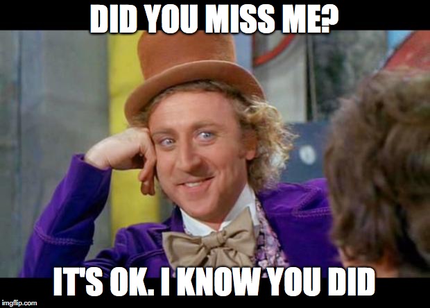 Condescending wonka (eye contact) | DID YOU MISS ME? IT'S OK. I KNOW YOU DID | image tagged in condescending wonka eye contact | made w/ Imgflip meme maker