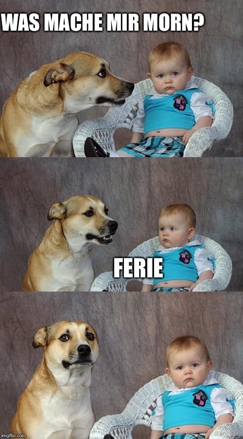 Dad Joke Dog Meme | WAS MACHE MIR MORN? FERIE | image tagged in memes,dad joke dog | made w/ Imgflip meme maker