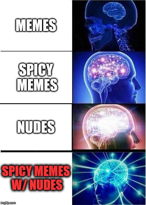 Expanding Brain Meme | MEMES SPICY MEMES NUDES SPICY MEMES W/ NUDES | image tagged in memes,expanding brain | made w/ Imgflip meme maker